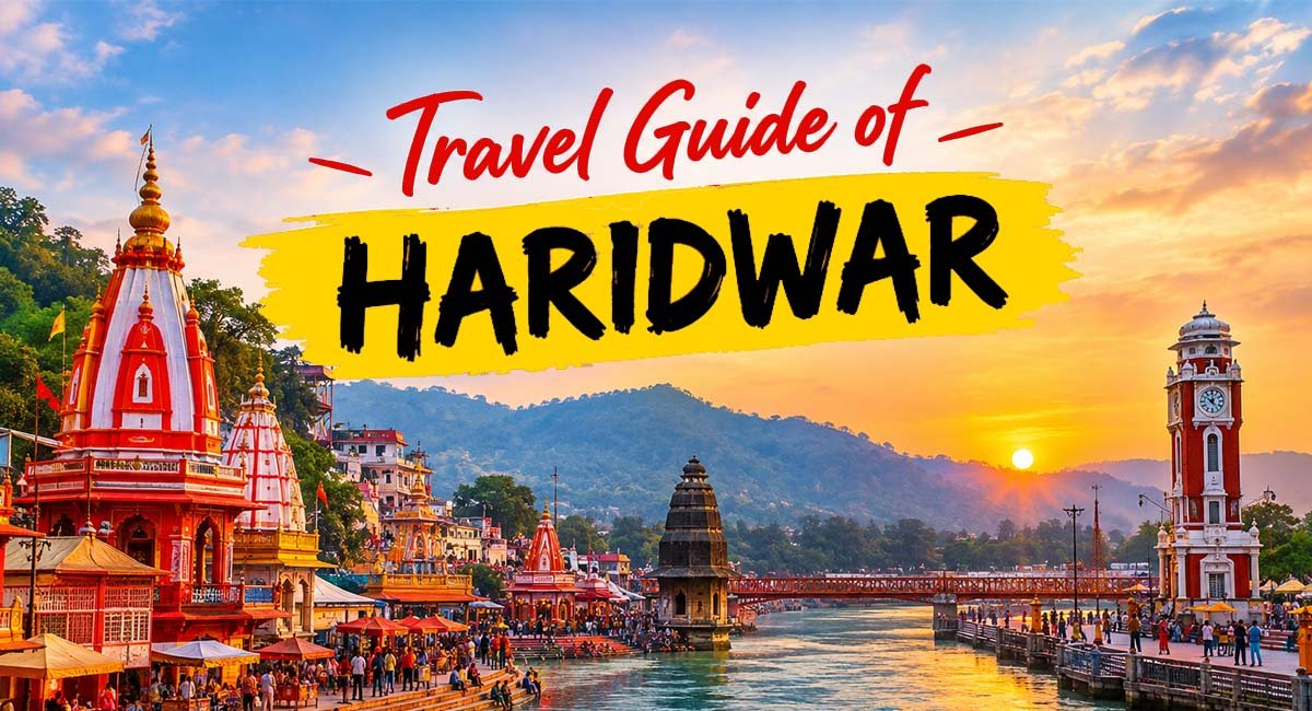 Haridwar Travel Guide: Markets, Food, Stay, Best Time & Travel Tips