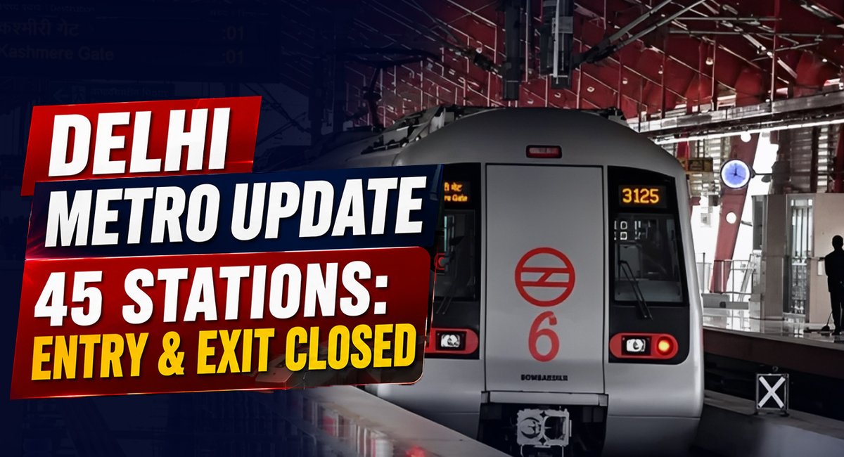 Delhi Metro Update: Entry and Exit Closed at 45 Stations