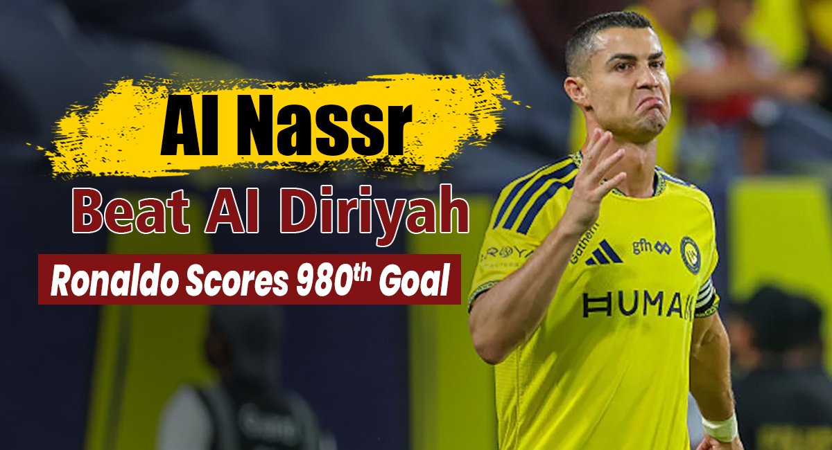 Al Nassr Beat Al Diriyah 3-0 as Ronaldo Scores 980th Goal