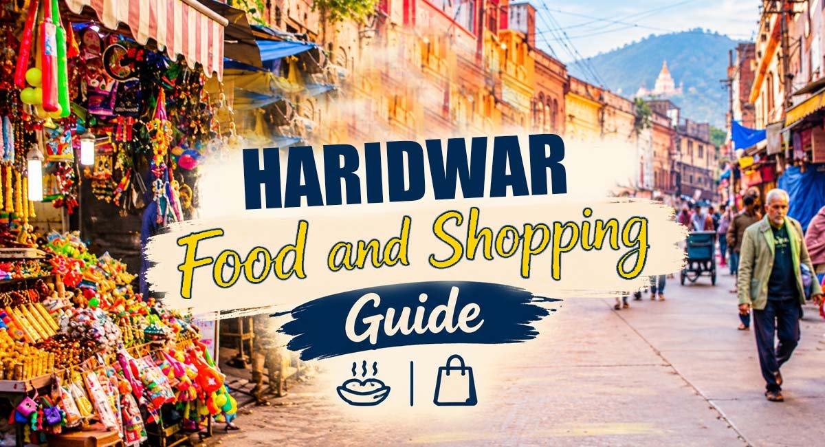 Haridwar Famous Food and Shopping Guide: Must-Try Dishes, What to Buy and Best Markets